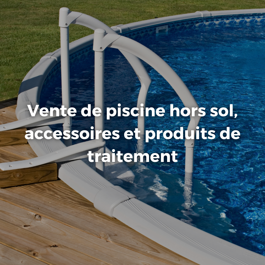 Vente de piscines hors sol, accessoires et produits de traitement